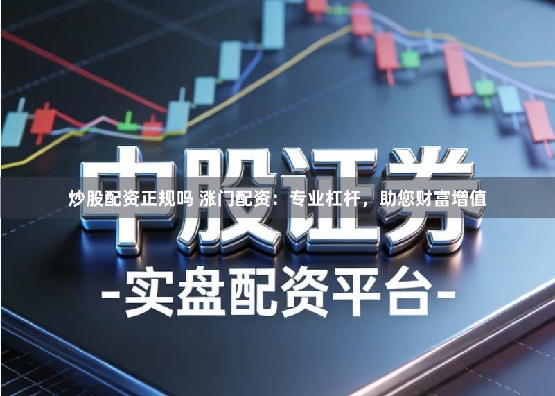 炒股配资正规吗 涨门配资：专业杠杆，助您财富增值