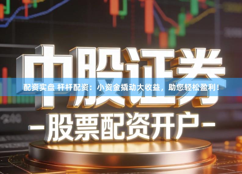配资实盘 杆杆配资：小资金撬动大收益，助您轻松盈利！