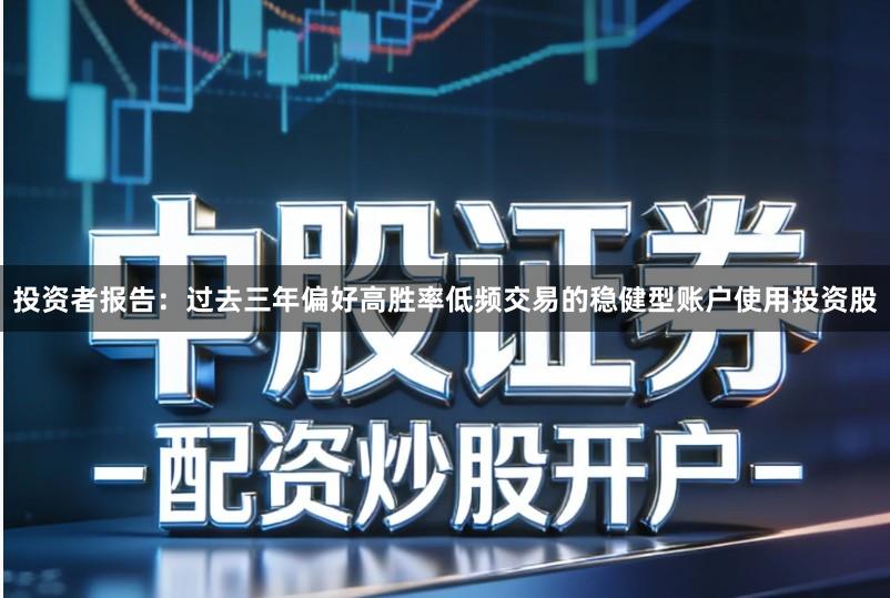 投资者报告：过去三年偏好高胜率低频交易的稳健型账户使用投资股