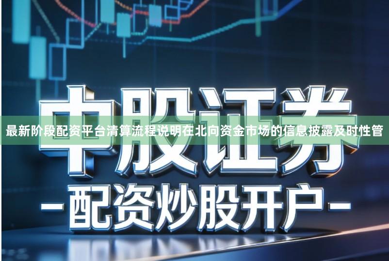 最新阶段配资平台清算流程说明在北向资金市场的信息披露及时性管