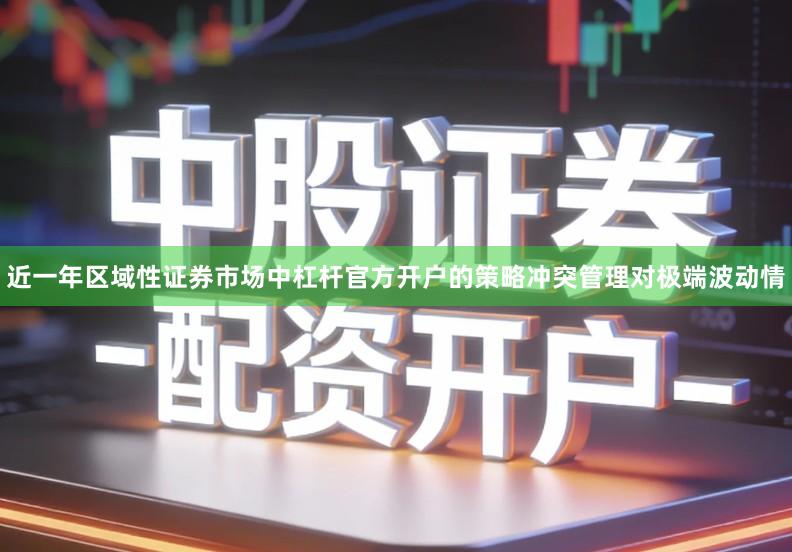 近一年区域性证券市场中杠杆官方开户的策略冲突管理对极端波动情