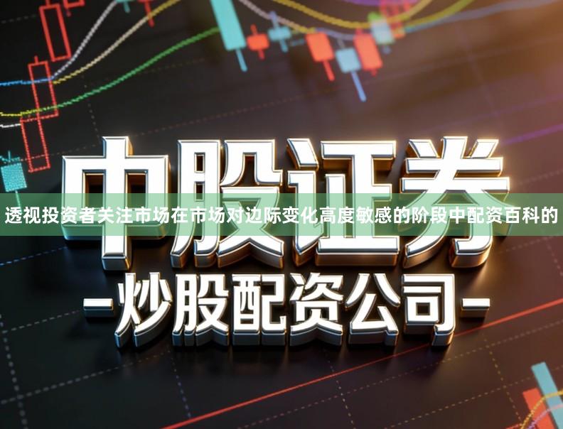 透视投资者关注市场在市场对边际变化高度敏感的阶段中配资百科的