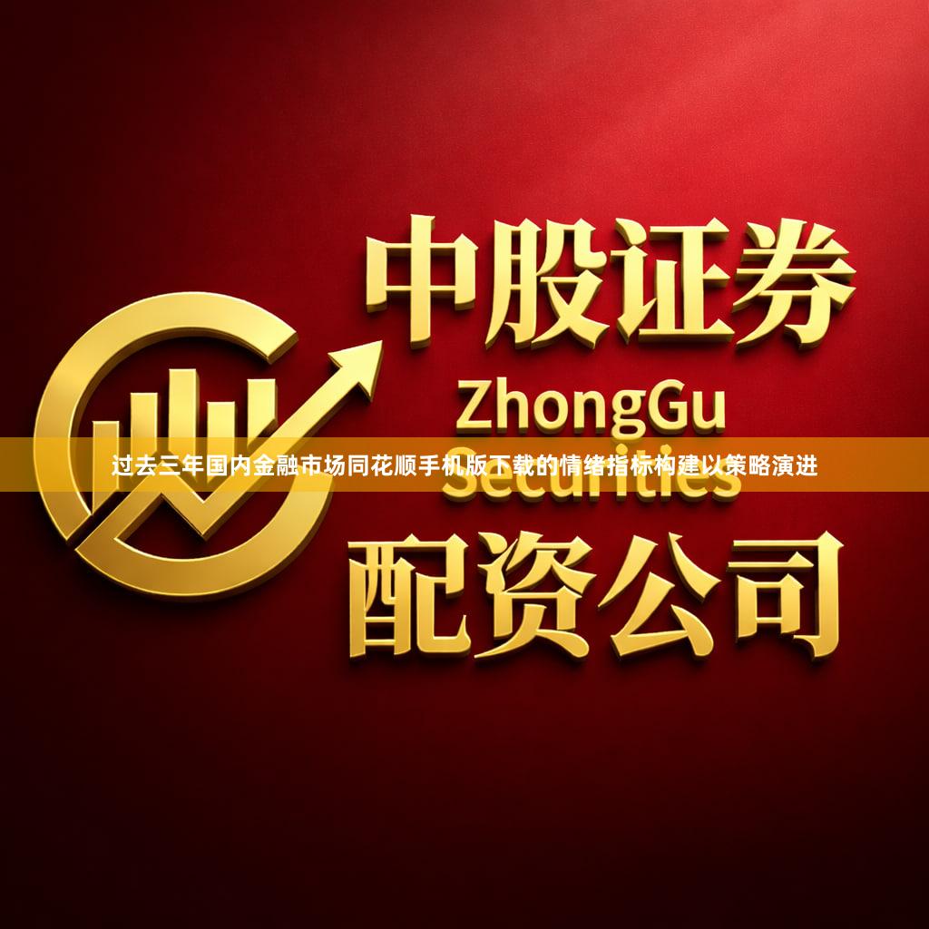 过去三年国内金融市场同花顺手机版下载的情绪指标构建以策略演进
