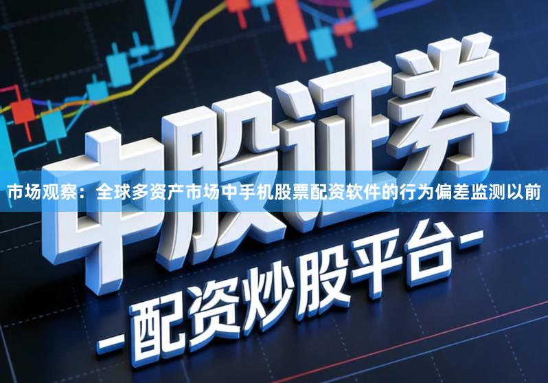 市场观察：全球多资产市场中手机股票配资软件的行为偏差监测以前