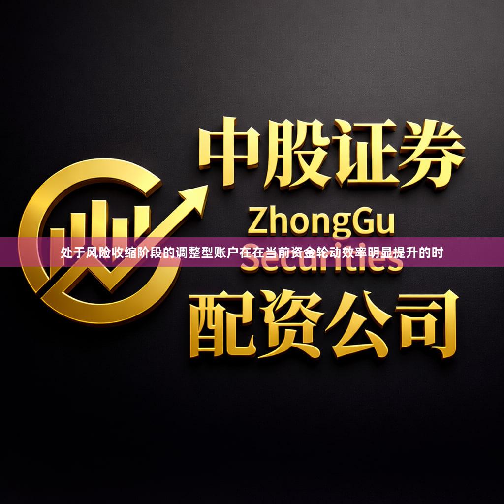 处于风险收缩阶段的调整型账户在在当前资金轮动效率明显提升的时