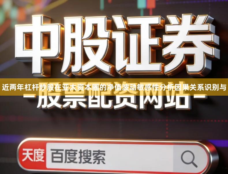 近两年杠杆炒股在亚太资本圈的净值波动敏感性分析因果关系识别与