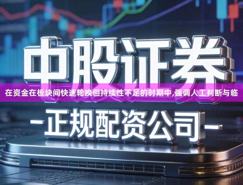 在资金在板块间快速轮换但持续性不足的时期中,强调人工判断与临