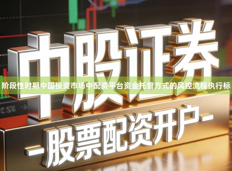 阶段性时期中国投资市场中配资平台资金托管方式的风控流程执行标