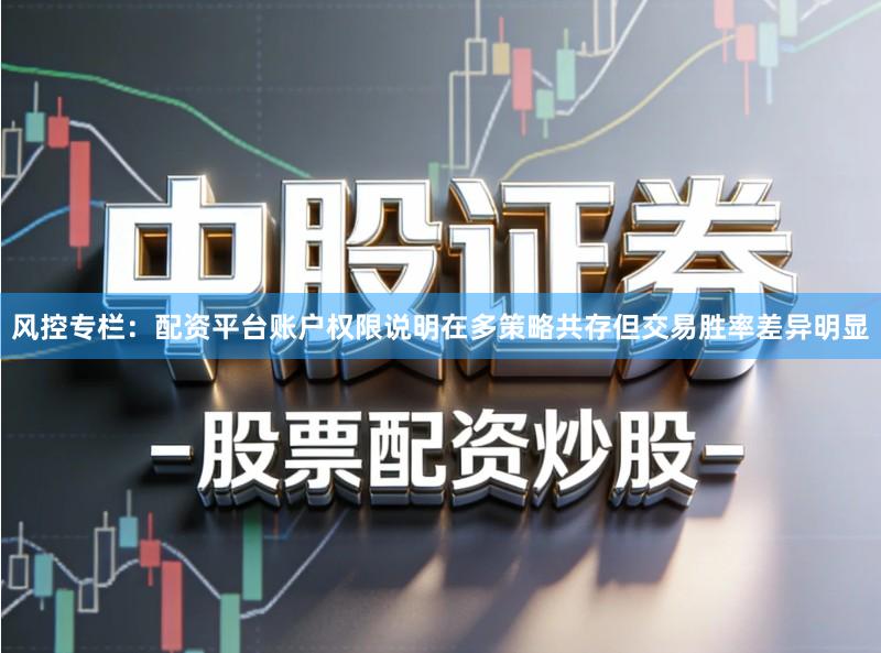风控专栏：配资平台账户权限说明在多策略共存但交易胜率差异明显