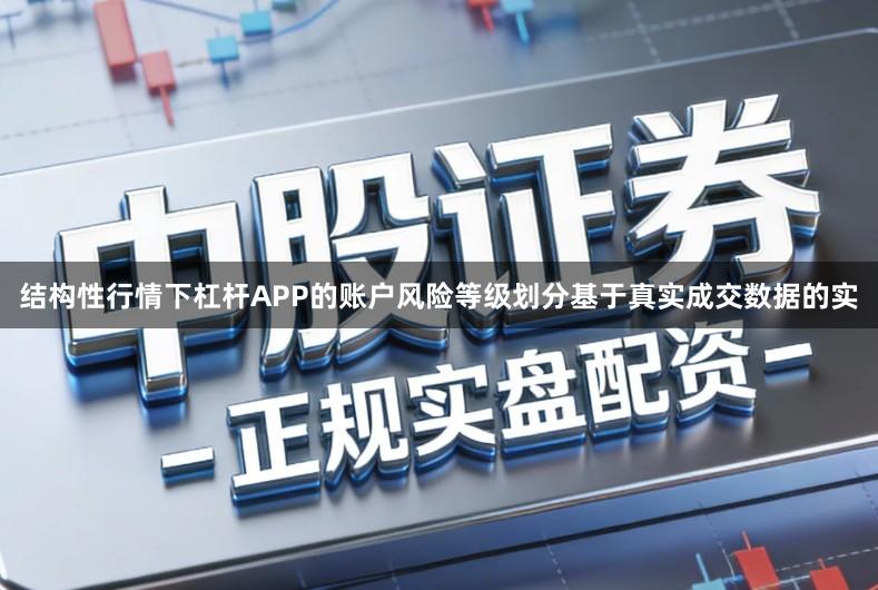 结构性行情下杠杆APP的账户风险等级划分基于真实成交数据的实