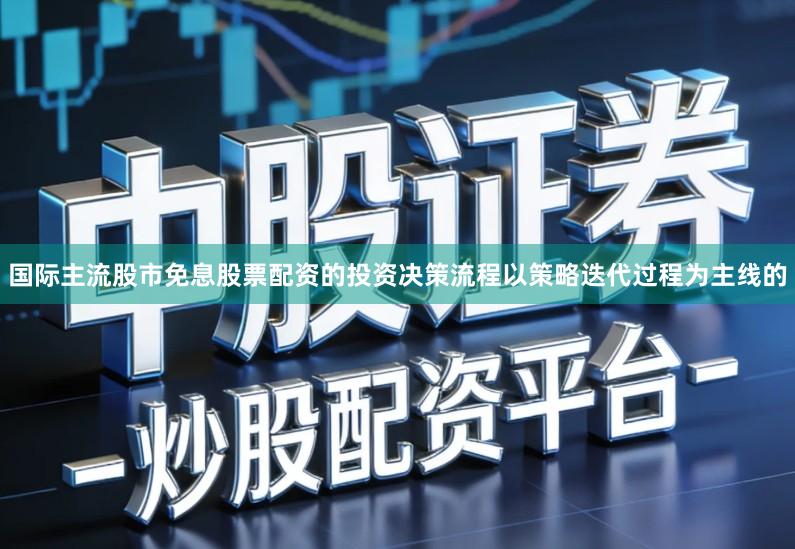 国际主流股市免息股票配资的投资决策流程以策略迭代过程为主线的