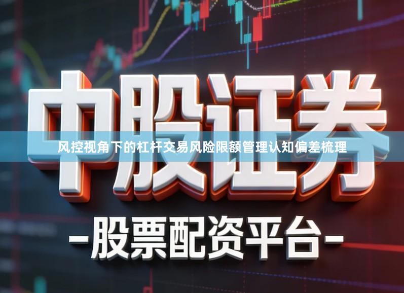 风控视角下的杠杆交易风险限额管理认知偏差梳理