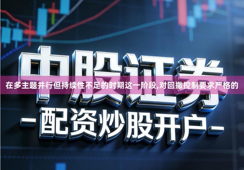 在多主题并行但持续性不足的时期这一阶段,对回撤控制要求严格的