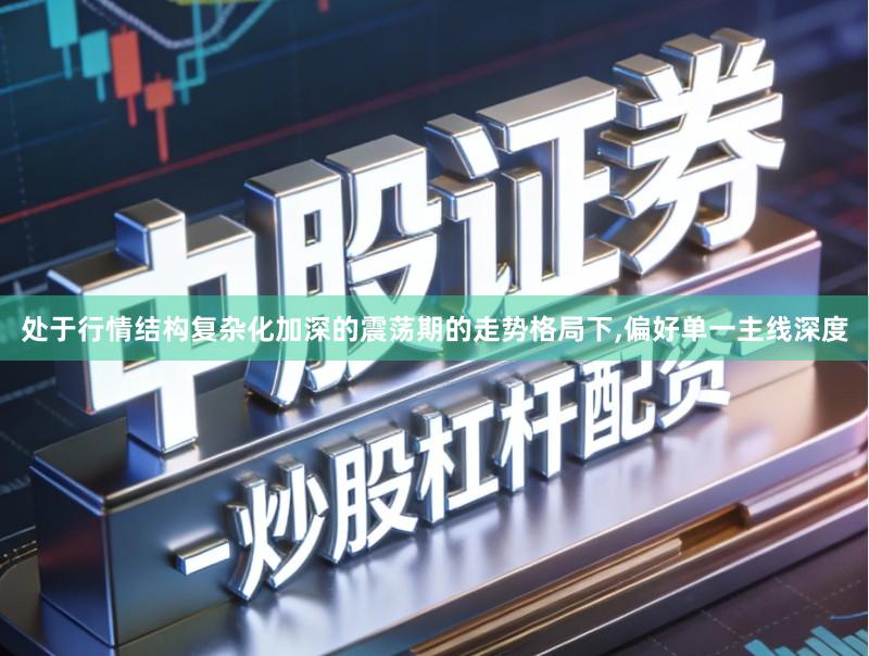 处于行情结构复杂化加深的震荡期的走势格局下,偏好单一主线深度