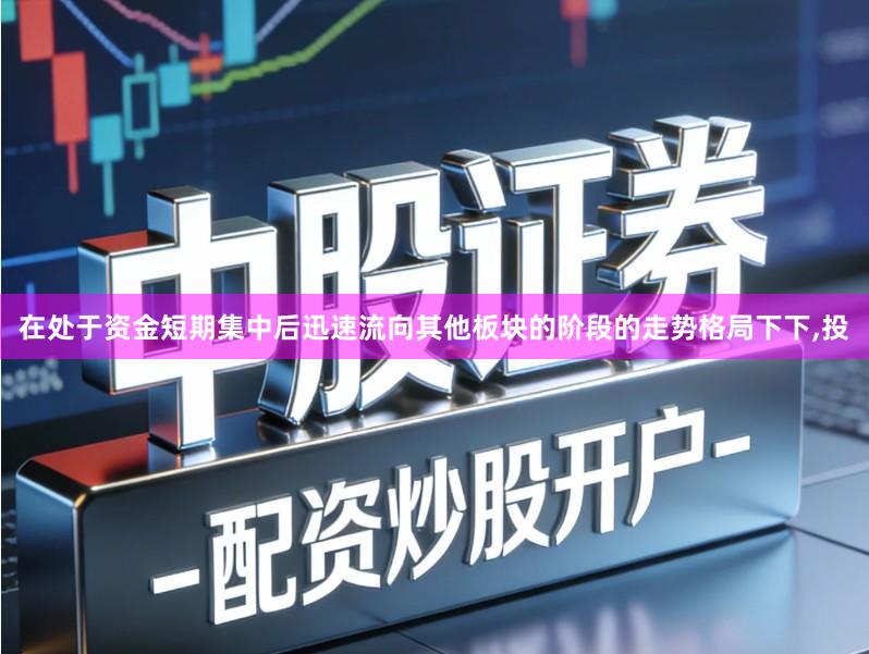 在处于资金短期集中后迅速流向其他板块的阶段的走势格局下下,投