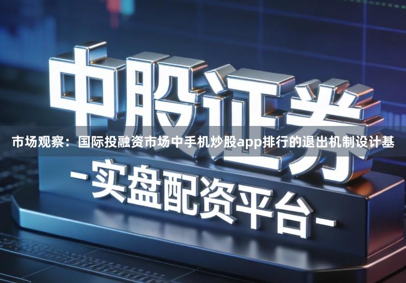 市场观察：国际投融资市场中手机炒股app排行的退出机制设计基